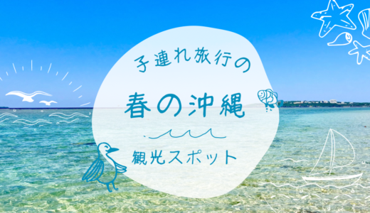 子供をつれて行く春の沖縄旅行おすすめスポット〜どこ行けばいい？海は入れる？の疑問にお答えします！～